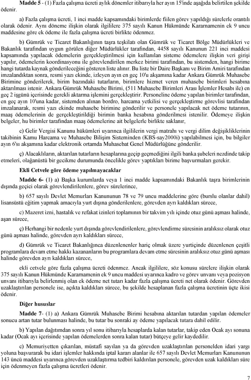 Aynı döneme ilişkin olarak ilgililere 375 sayılı Kanun Hükmünde Kararnamenin ek 9 uncu maddesine göre ek ödeme ile fazla çalışma ücreti birlikte ödenmez.