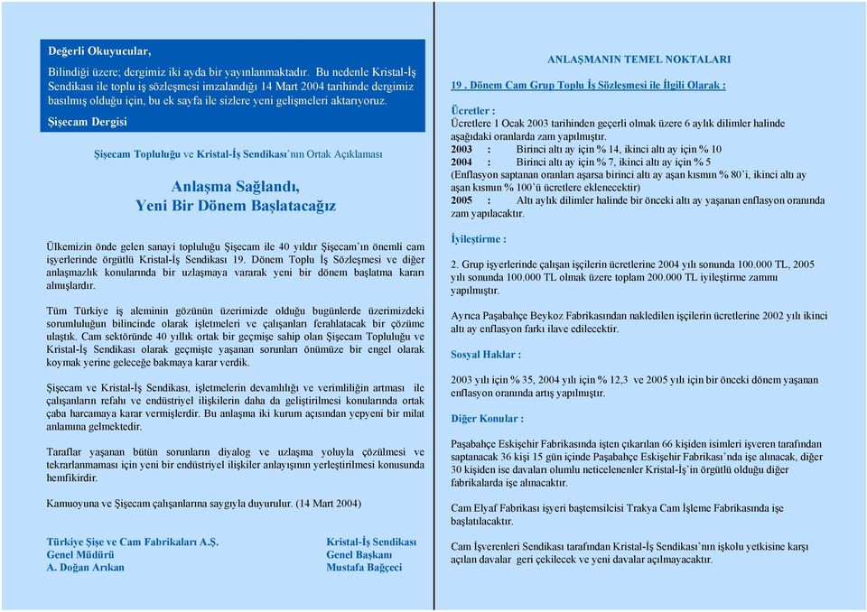 Şişecam Dergisi Şişecam Topluluğu ve Kristal-İş Sendikası nın Ortak Açıklaması Anlaşma Sağlandı, Yeni Bir Dönem Başlatacağız Ülkemizin önde gelen sanayi topluluğu Şişecam ile 40 yıldır Şişecam ın