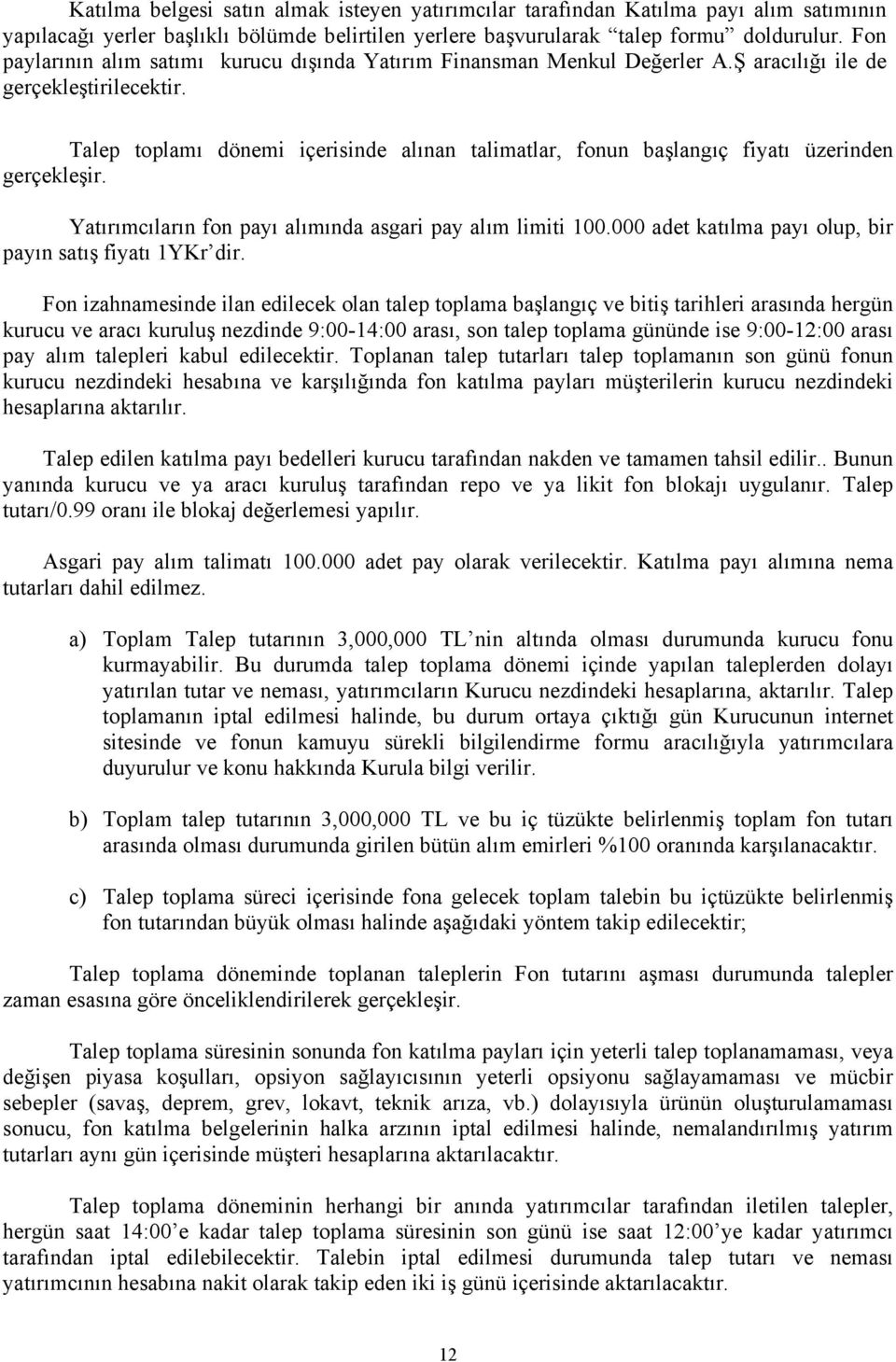 Talep toplamı dönemi içerisinde alınan talimatlar, fonun başlangıç fiyatı üzerinden gerçekleşir. Yatırımcıların fon payı alımında asgari pay alım limiti 100.