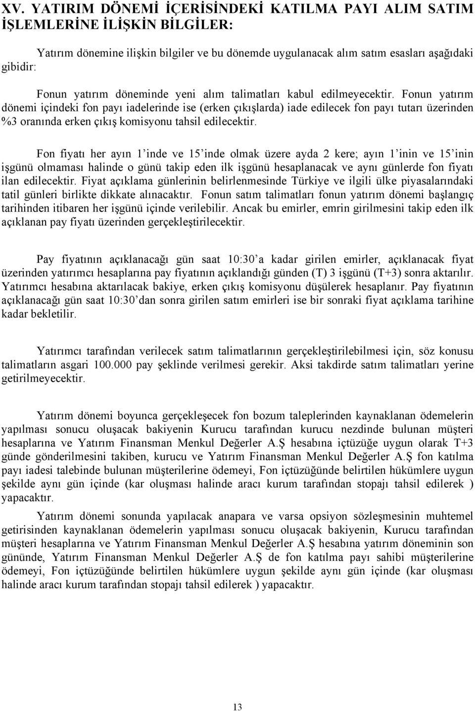 un yatırım dönemi içindeki fon payı iadelerinde ise (erken çıkışlarda) iade edilecek fon payı tutarı üzerinden %3 oranında erken çıkış komisyonu tahsil edilecektir.