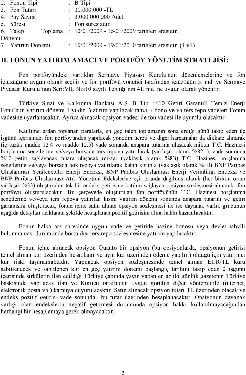 FONUN YATIRIM AMACI VE PORTFÖY YÖNETİM STRATEJİSİ: portföyündeki varlıklar Sermaye Piyasası Kurulu'nun düzenlemelerine ve fon içtüzüğüne uygun olarak seçilir ve fon portföyü yönetici tarafından