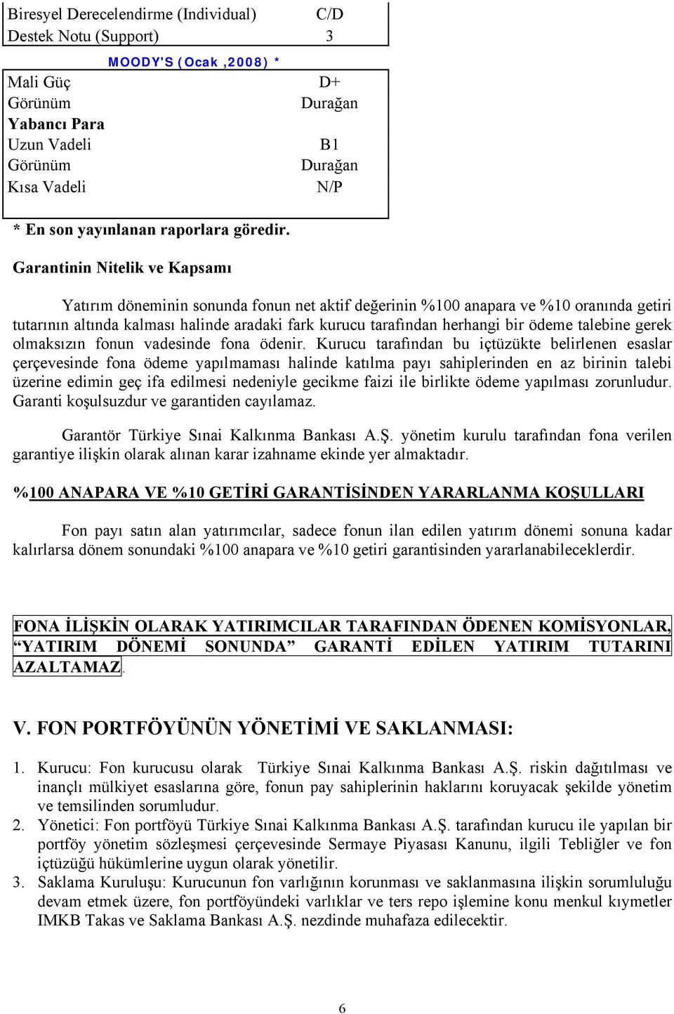 Garantinin Nitelik ve Kapsamı Yatırım döneminin sonunda fonun net aktif değerinin %100 anapara ve %10 oranında getiri tutarının altında kalması halinde aradaki fark kurucu tarafından herhangi bir