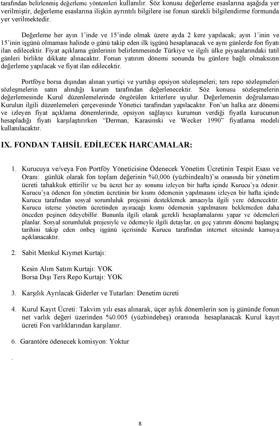 Değerleme her ayın 1 inde ve 15 inde olmak üzere ayda 2 kere yapılacak; ayın 1 inin ve 15 inin işgünü olmaması halinde o günü takip eden ilk işgünü hesaplanacak ve aynı günlerde fon fiyatı ilan