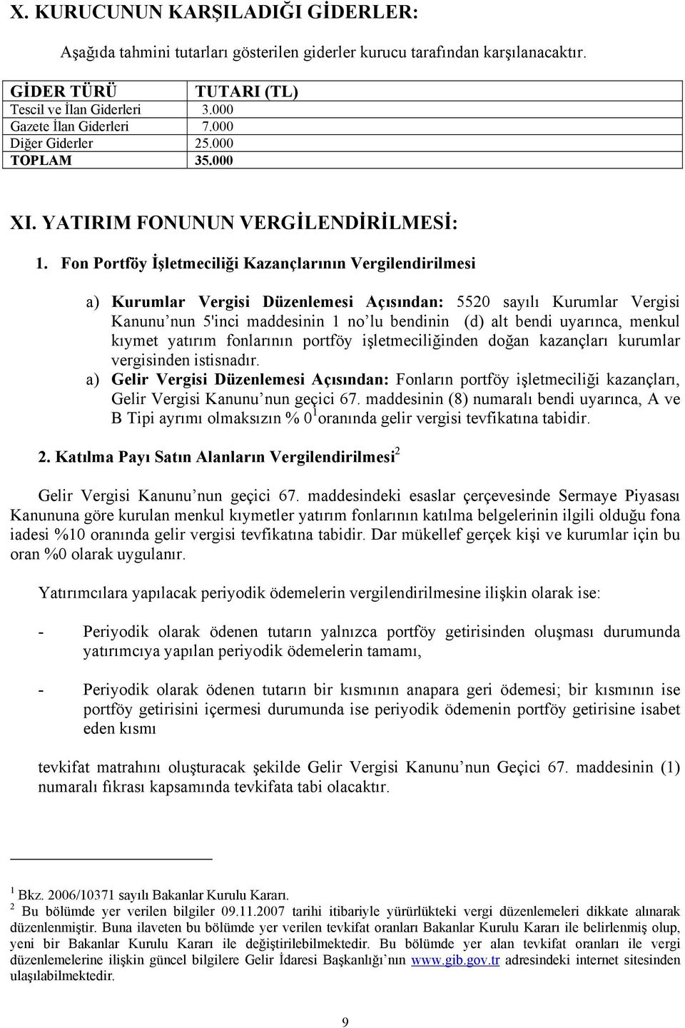 Portföy İşletmeciliği Kazançlarının Vergilendirilmesi a) Kurumlar Vergisi Düzenlemesi Açısından: 5520 sayılı Kurumlar Vergisi Kanunu nun 5'inci maddesinin 1 no lu bendinin (d) alt bendi uyarınca,