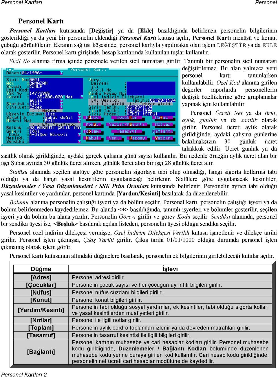 Personel kartı girişinde, hesap kartlarında kullanılan tuşlar kullanılır. Sicil No alanına firma içinde personele verilen sicil numarası girilir. Tanımlı bir personelin sicil numarası değiştirilemez.