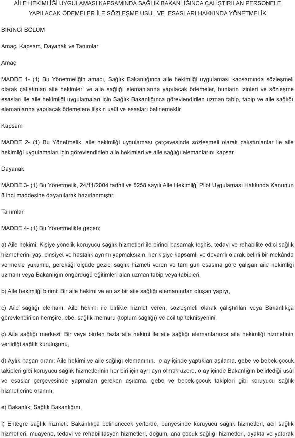 bunların izinleri ve sözleşme esasları ile aile hekimliği uygulamaları için Sağlık Bakanlığınca görevlendirilen uzman tabip, tabip ve aile sağlığı elemanlarına yapılacak ödemelere ilişkin usûl ve