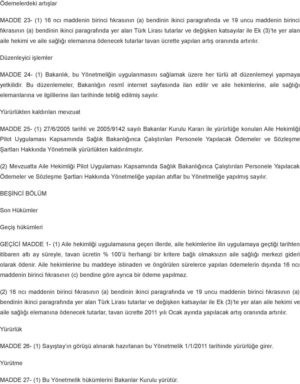 Düzenleyici işlemler MADDE 24- (1) Bakanlık, bu Yönetmeliğin uygulanmasını sağlamak üzere her türlü alt düzenlemeyi yapmaya yetkilidir.