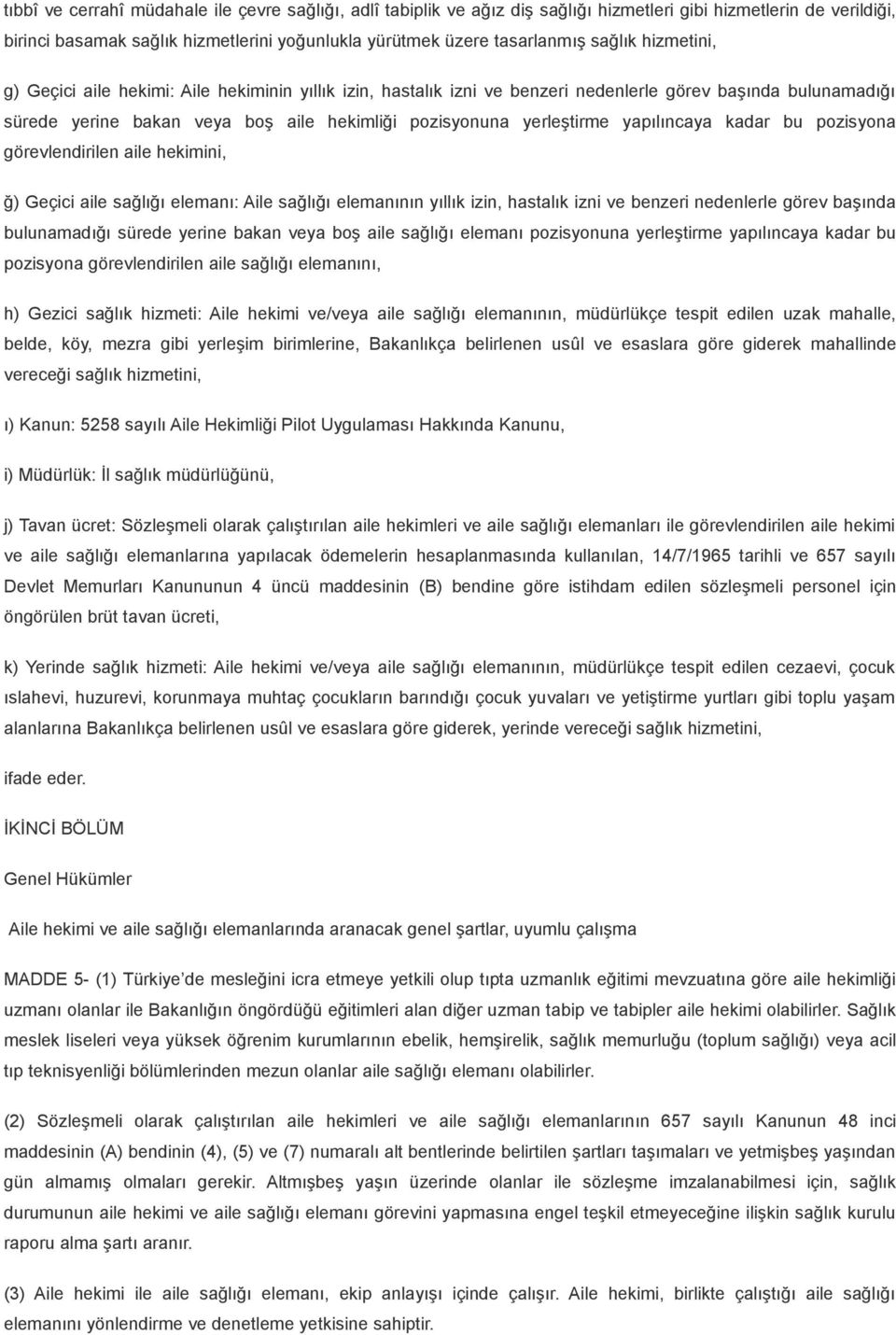 yapılıncaya kadar bu pozisyona görevlendirilen aile hekimini, ğ) Geçici aile sağlığı elemanı: Aile sağlığı elemanının yıllık izin, hastalık izni ve benzeri nedenlerle görev başında bulunamadığı