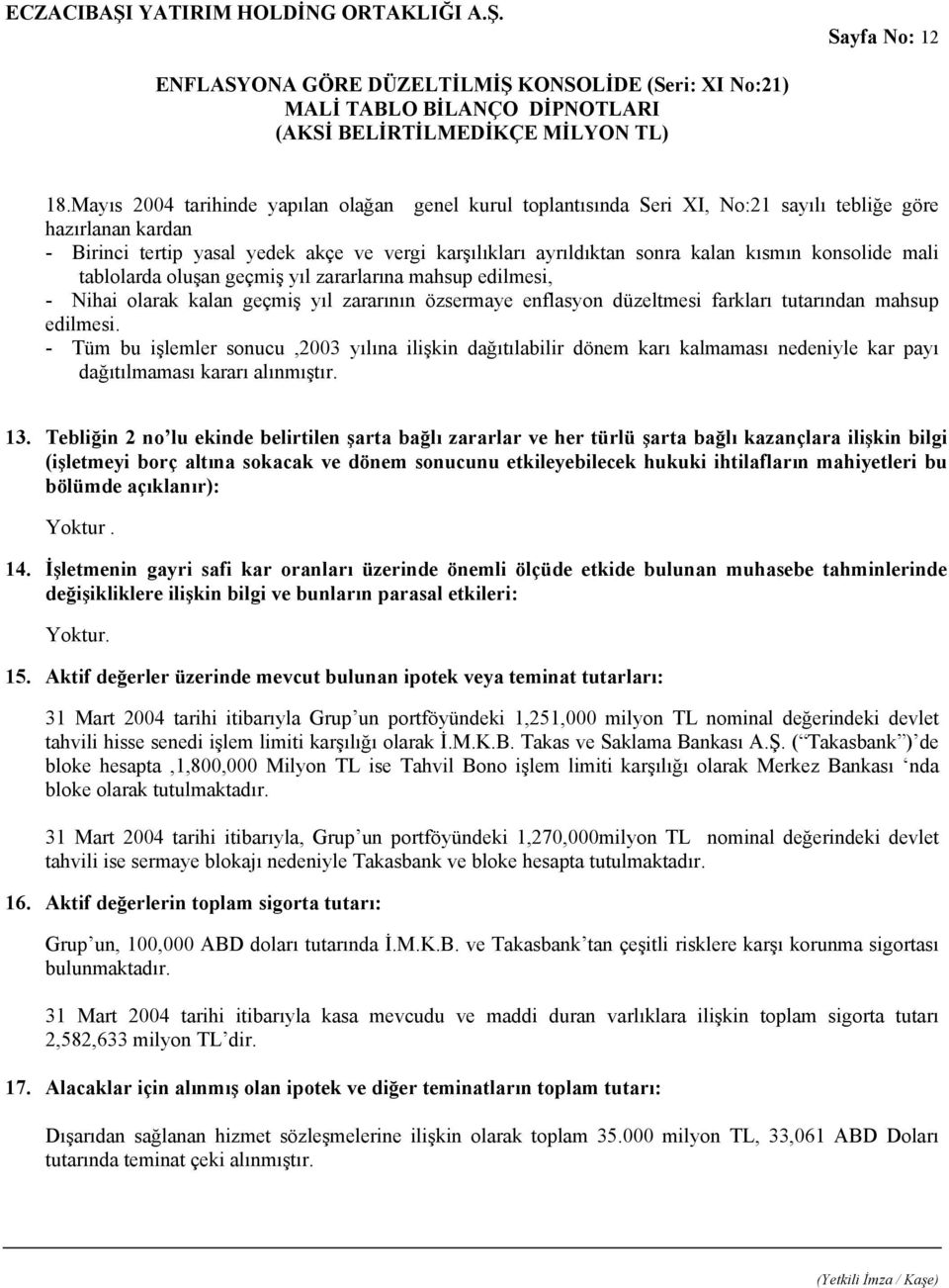 kısmın konsolide mali tablolarda oluşan geçmiş yıl zararlarına mahsup edilmesi, - Nihai olarak kalan geçmiş yıl zararının özsermaye enflasyon düzeltmesi farkları tutarından mahsup edilmesi.