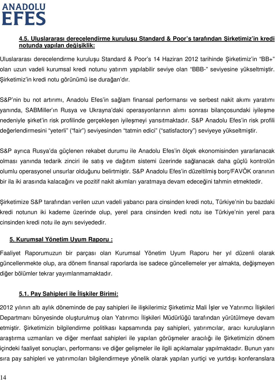 S&P nin bu not artırımı, Anadolu Efes in sağlam finansal performansı ve serbest nakit akımı yaratımı yanında, SABMiller ın Rusya ve Ukrayna daki operasyonlarının alımı sonrası bilançosundaki iyileşme