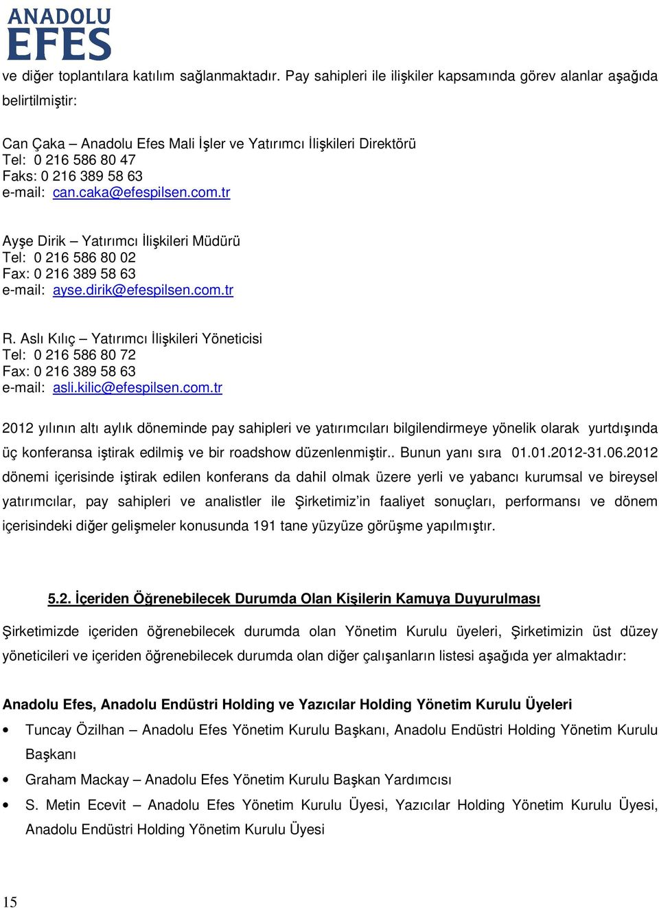 caka@efespilsen.com.tr Ayşe Dirik Yatırımcı İlişkileri Müdürü Tel: 0 216 586 80 02 Fax: 0 216 389 58 63 e-mail: ayse.dirik@efespilsen.com.tr R.