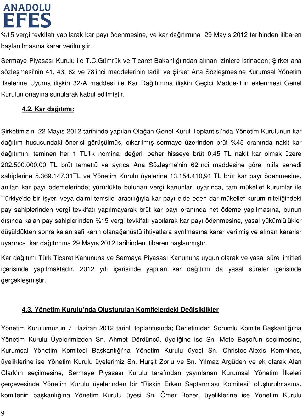 32-A maddesi ile Kar Dağıtımına ilişkin Geçici Madde-1 in eklenmesi Genel Kurulun onayına sunularak kabul edilmiştir. 4.2. Kar dağıtımı: Şirketimizin 22 Mayıs 2012 tarihinde yapılan Olağan Genel