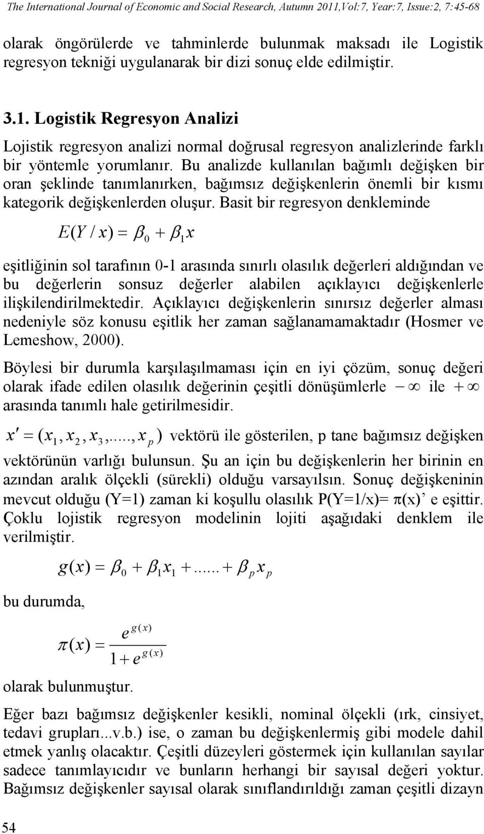 Bu analizde kullanılan bağımlı değişken bir oran şeklinde tanımlanırken, bağımsız değişkenlerin önemli bir kısmı kategorik değişkenlerden oluşur.