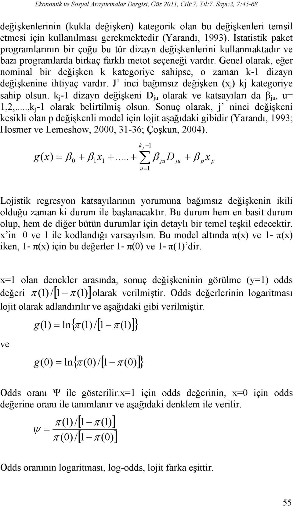 Genel olarak, eğer nominal bir değişken k kategoriye sahipse, o zaman k-1 dizayn değişkenine ihtiyaç vardır. J inci bağımsız değişken (x j ) kj kategoriye sahip olsun.