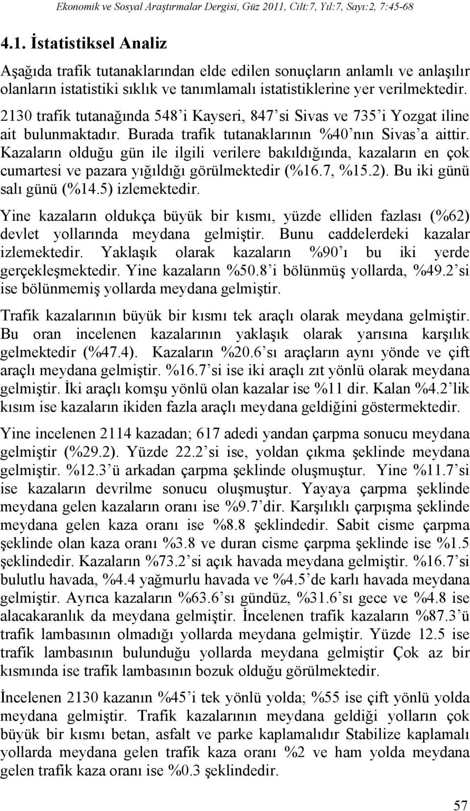 İstatistiksel Analiz Aşağıda trafik tutanaklarından elde edilen sonuçların anlamlı ve anlaşılır olanların istatistiki sıklık ve tanımlamalı istatistiklerine yer verilmektedir.