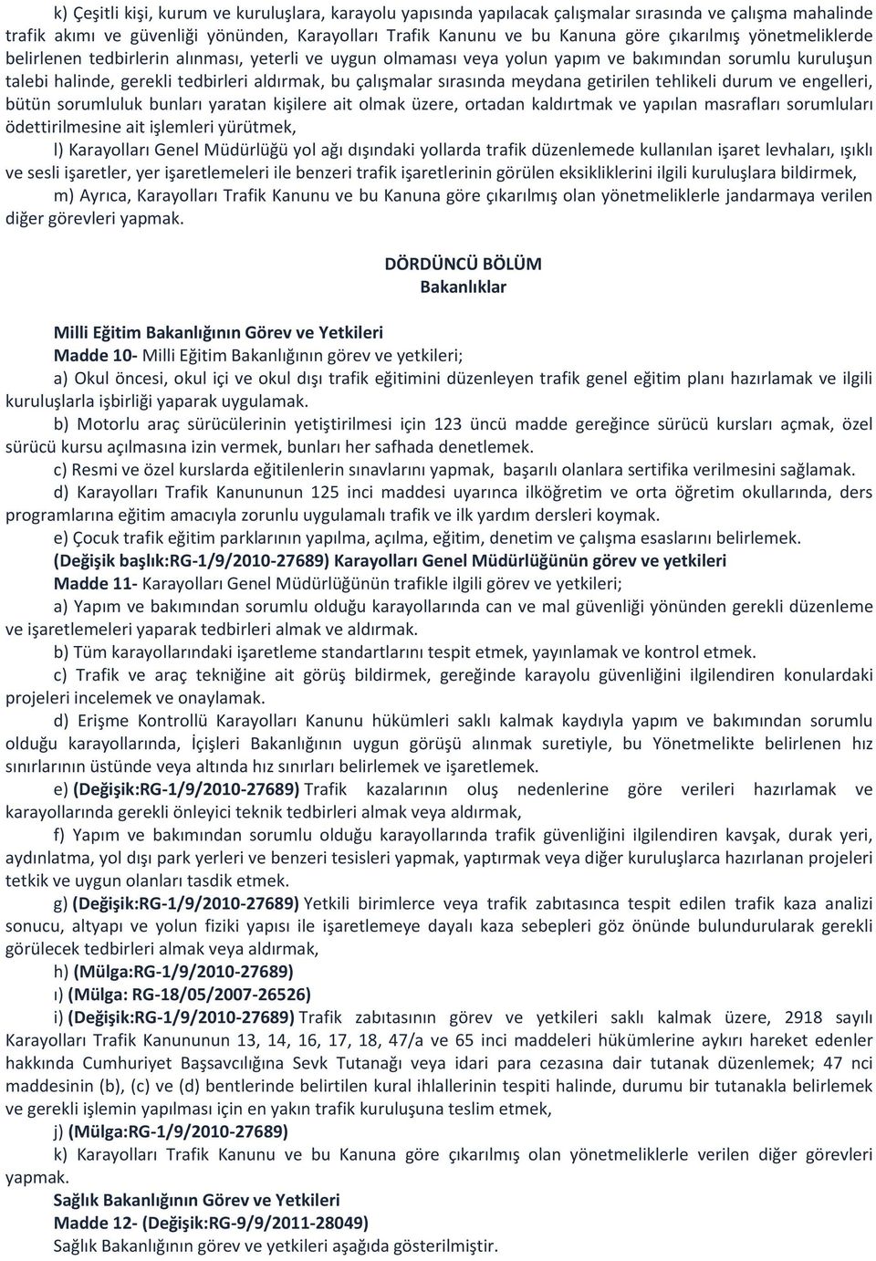 sırasında meydana getirilen tehlikeli durum ve engelleri, bütün sorumluluk bunları yaratan kişilere ait olmak üzere, ortadan kaldırtmak ve yapılan masrafları sorumluları ödettirilmesine ait işlemleri