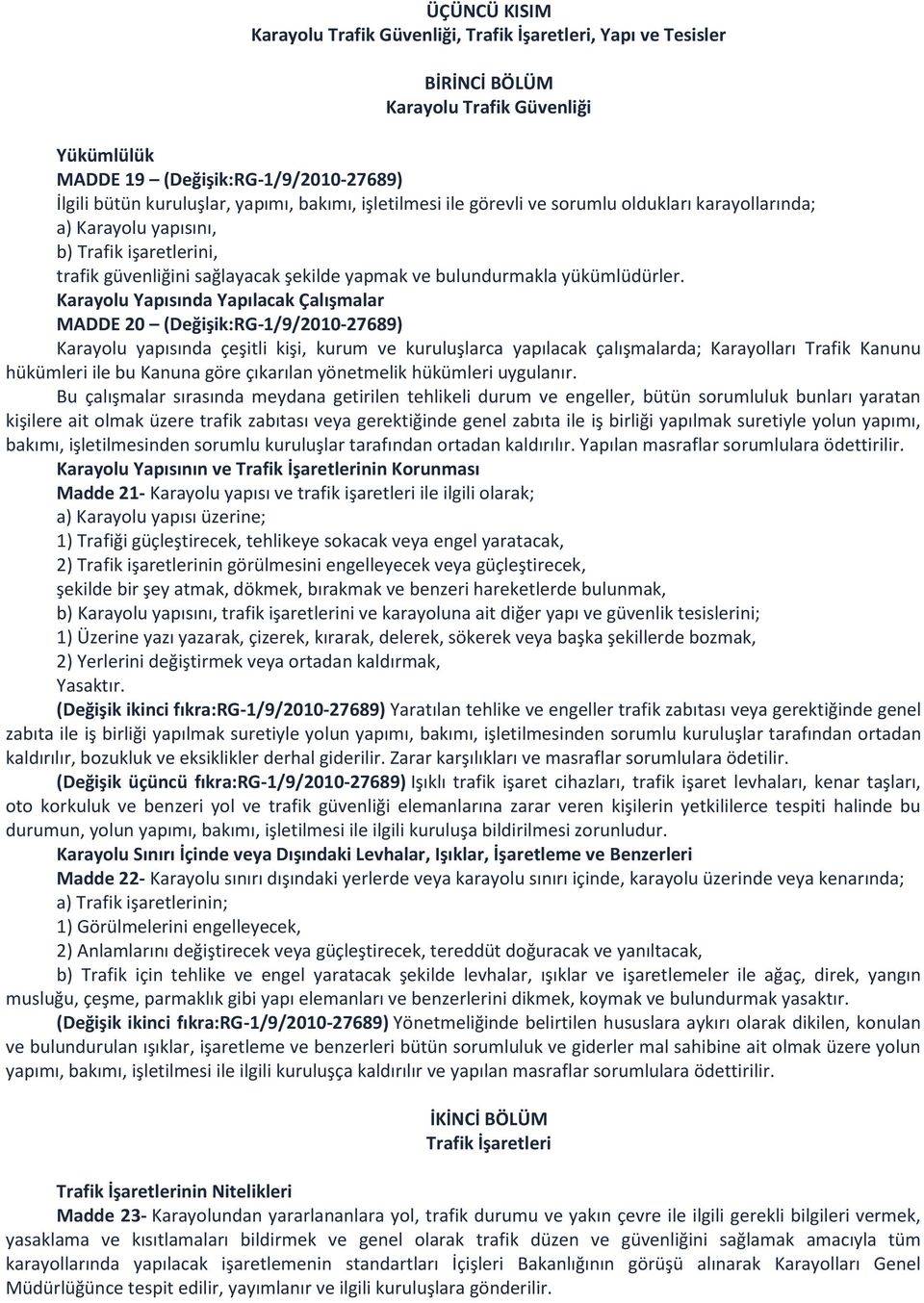 Karayolu Yapısında Yapılacak Çalışmalar MADDE 20 (Değişik:RG-1/9/2010-27689) Karayolu yapısında çeşitli kişi, kurum ve kuruluşlarca yapılacak çalışmalarda; Karayolları Trafik Kanunu hükümleri ile bu