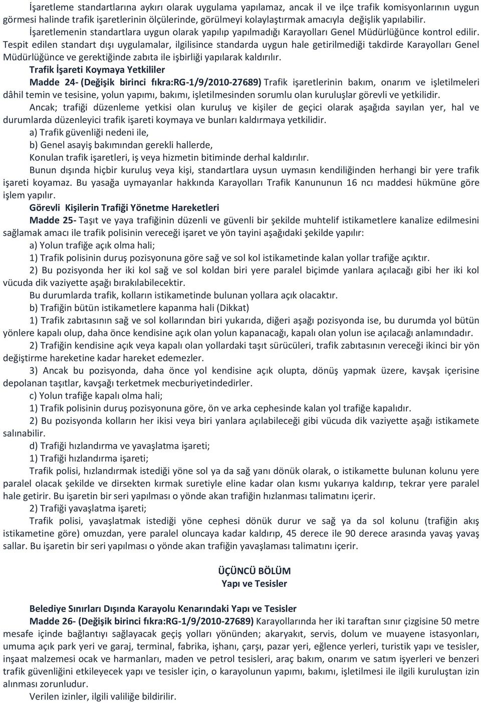 Tespit edilen standart dışı uygulamalar, ilgilisince standarda uygun hale getirilmediği takdirde Karayolları Genel Müdürlüğünce ve gerektiğinde zabıta ile işbirliği yapılarak kaldırılır.