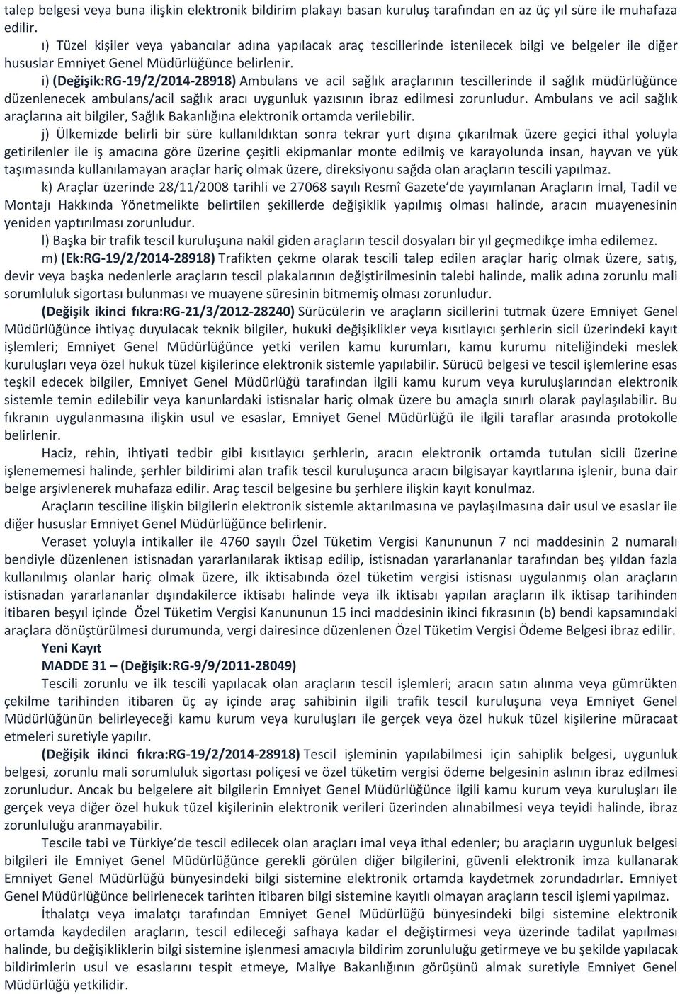 i) (Değişik:RG-19/2/2014-28918) Ambulans ve acil sağlık araçlarının tescillerinde il sağlık müdürlüğünce düzenlenecek ambulans/acil sağlık aracı uygunluk yazısının ibraz edilmesi zorunludur.