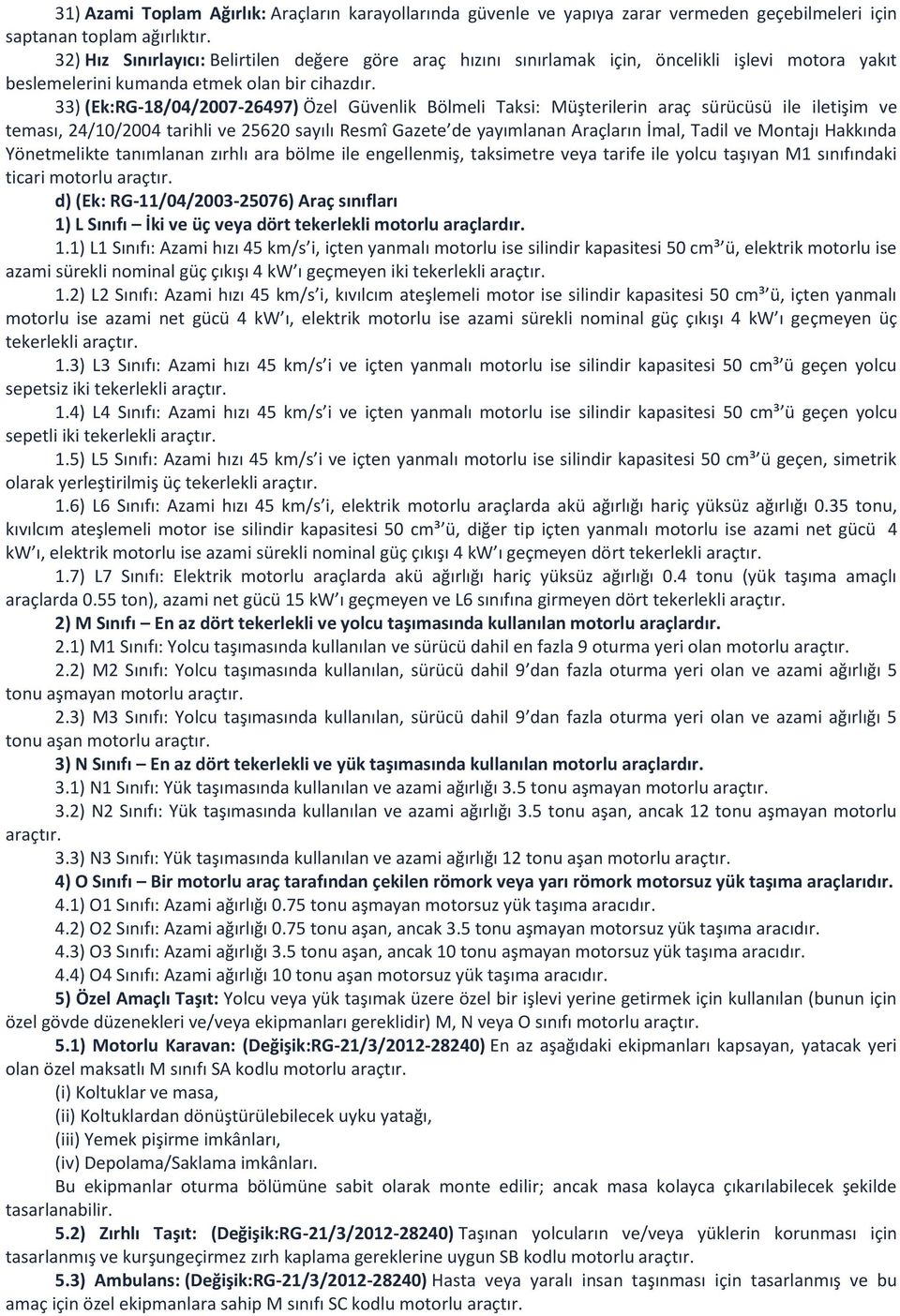 33) (Ek:RG-18/04/2007-26497) Özel Güvenlik Bölmeli Taksi: Müşterilerin araç sürücüsü ile iletişim ve teması, 24/10/2004 tarihli ve 25620 sayılı Resmî Gazete de yayımlanan Araçların İmal, Tadil ve