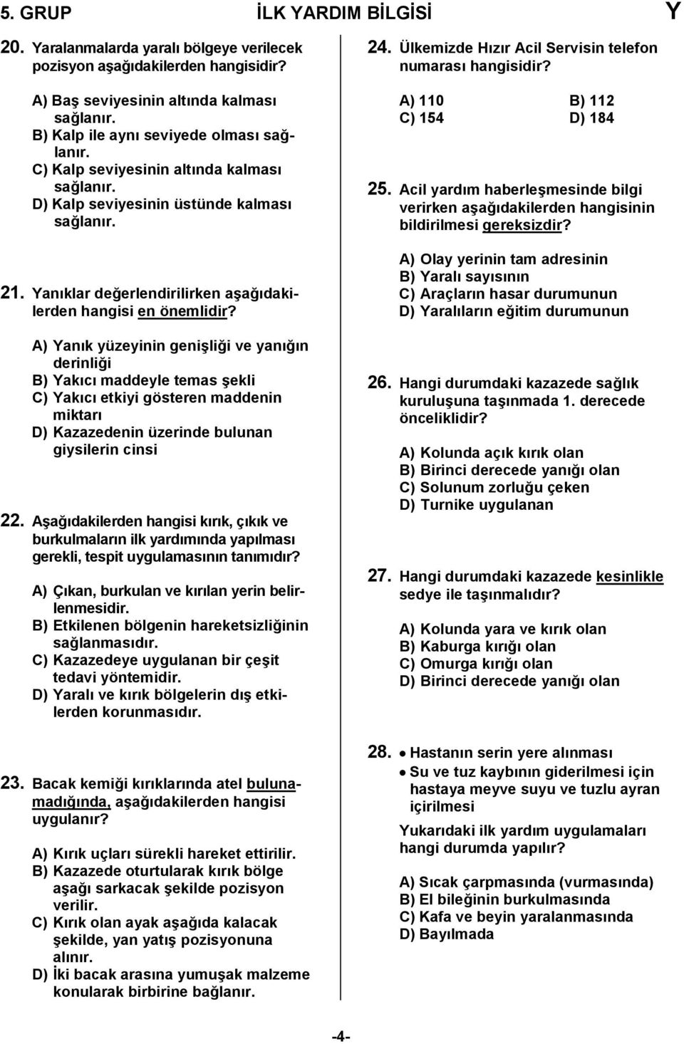 A) Yank yüzeyinin geni6li0i ve yan0n derinli0i B) Yakc maddeyle temas 6ekli C) Yakc etkiyi gösteren maddenin miktar D) Kazazedenin üzerinde bulunan giysilerin cinsi 22.