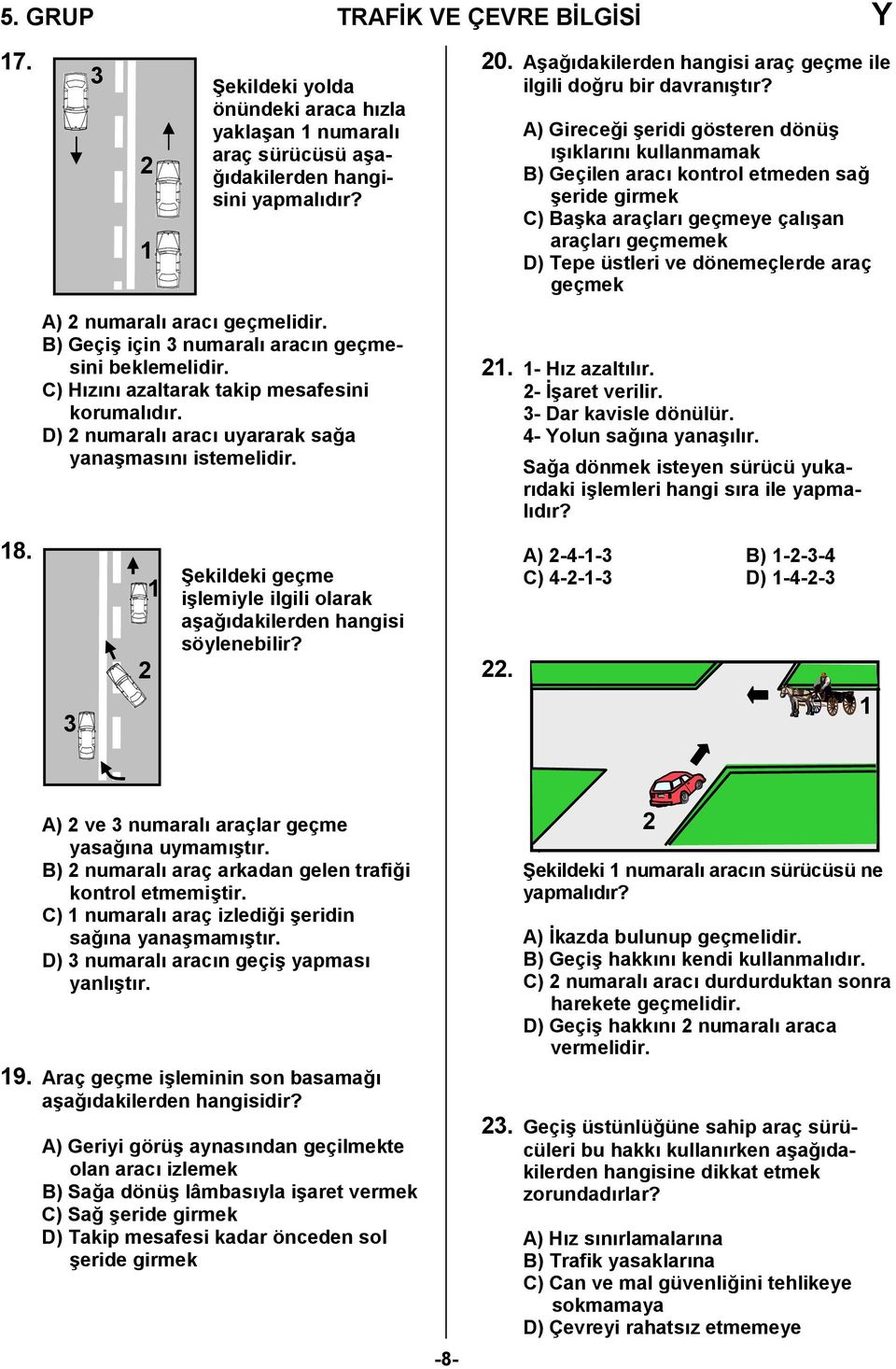 3 3 2 1 1 2 Bekildeki geçme i6lemiyle ilgili olarak a6a0dakilerden hangisi söylenebilir? 20. A6a0dakilerden hangisi araç geçme ile ilgili do0ru bir davran6tr?