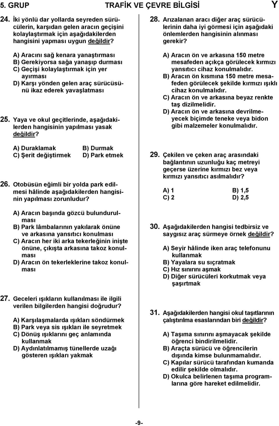 Yaya ve okul geçitlerinde, a6a0dakilerden hangisinin yaplmas yasak de0ildir? A) Duraklamak B) Durmak C) Berit de0i6tirmek D) Park etmek 26.