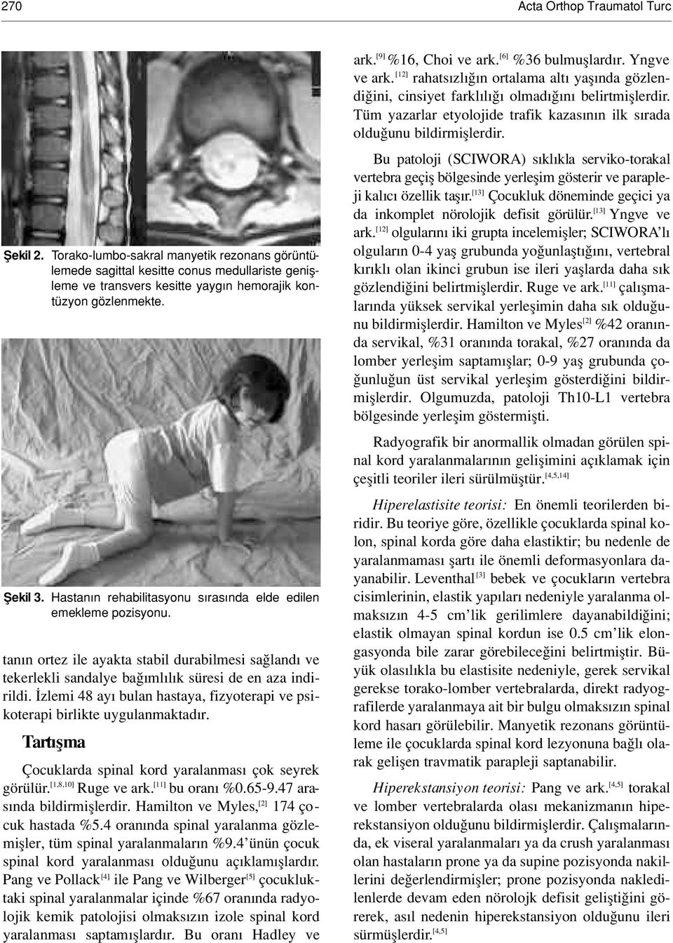zlemi 48 ay bulan hastaya, fizyoterapi ve psikoterapi birlikte uygulanmaktad r. Tart flma Çocuklarda spinal kord yaralanmas çok seyrek görülür. [1,8,10] Ruge ve ark. [11] bu oran %0.65-9.
