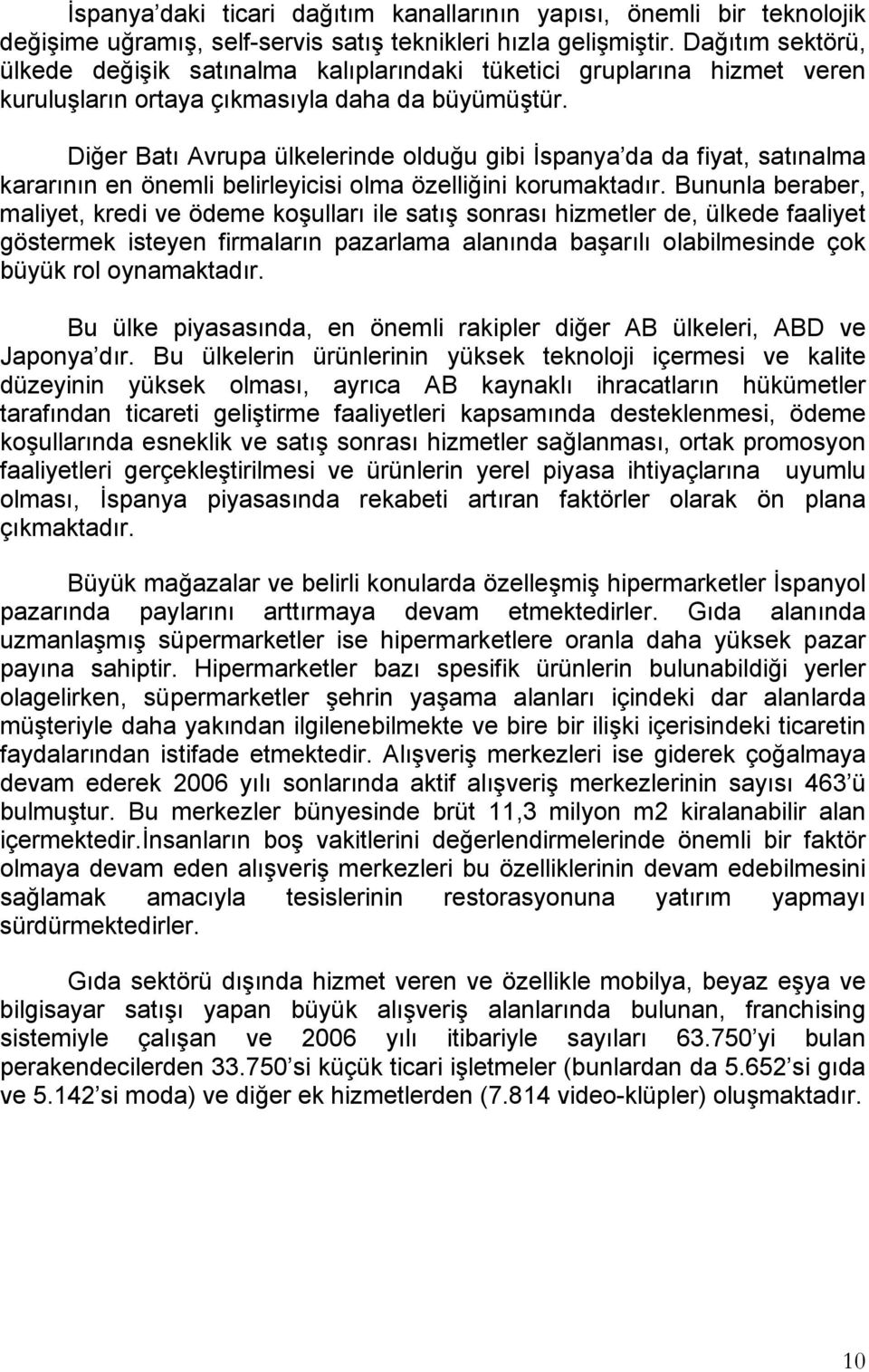 Diğer Batı Avrupa ülkelerinde olduğu gibi İspanya da da fiyat, satınalma kararının en önemli belirleyicisi olma özelliğini korumaktadır.