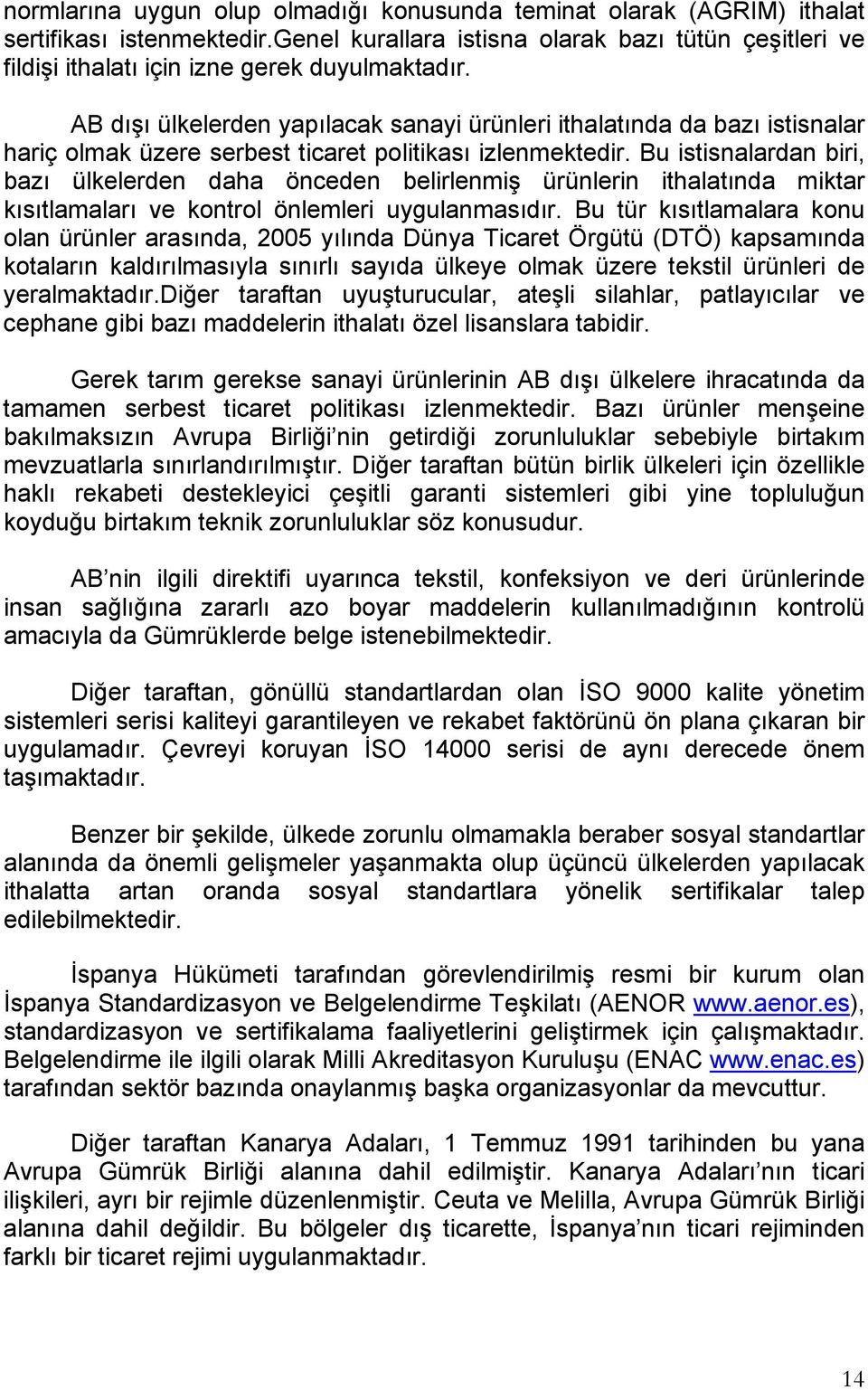 Bu istisnalardan biri, bazı ülkelerden daha önceden belirlenmiş ürünlerin ithalatında miktar kısıtlamaları ve kontrol önlemleri uygulanmasıdır.