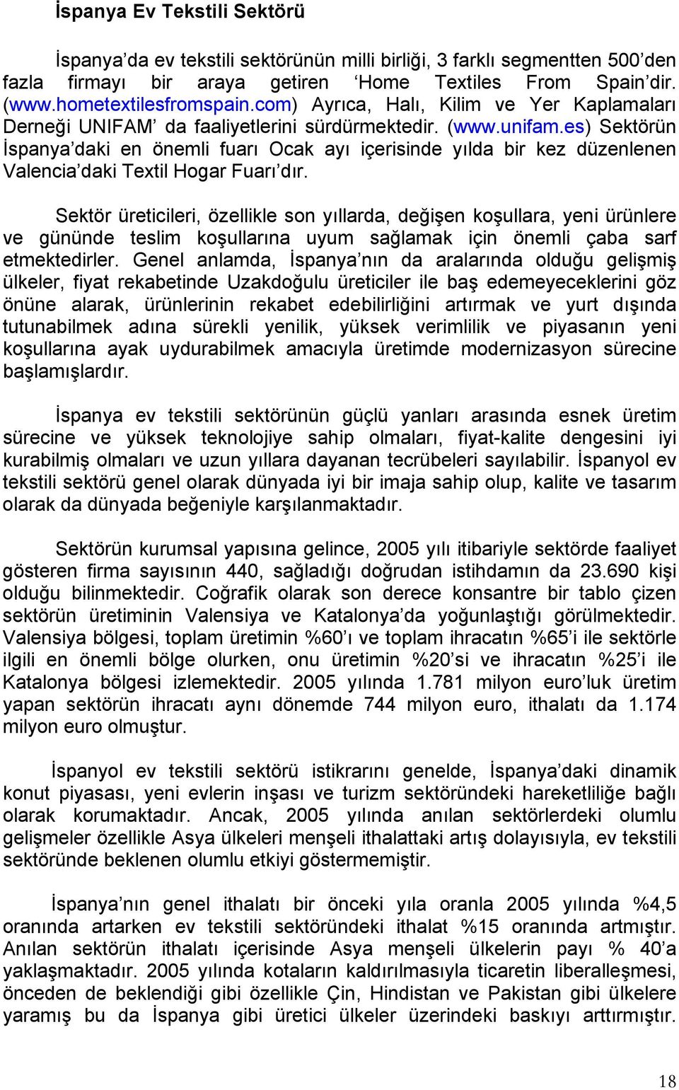 es) Sektörün İspanya daki en önemli fuarı Ocak ayı içerisinde yılda bir kez düzenlenen Valencia daki Textil Hogar Fuarı dır.