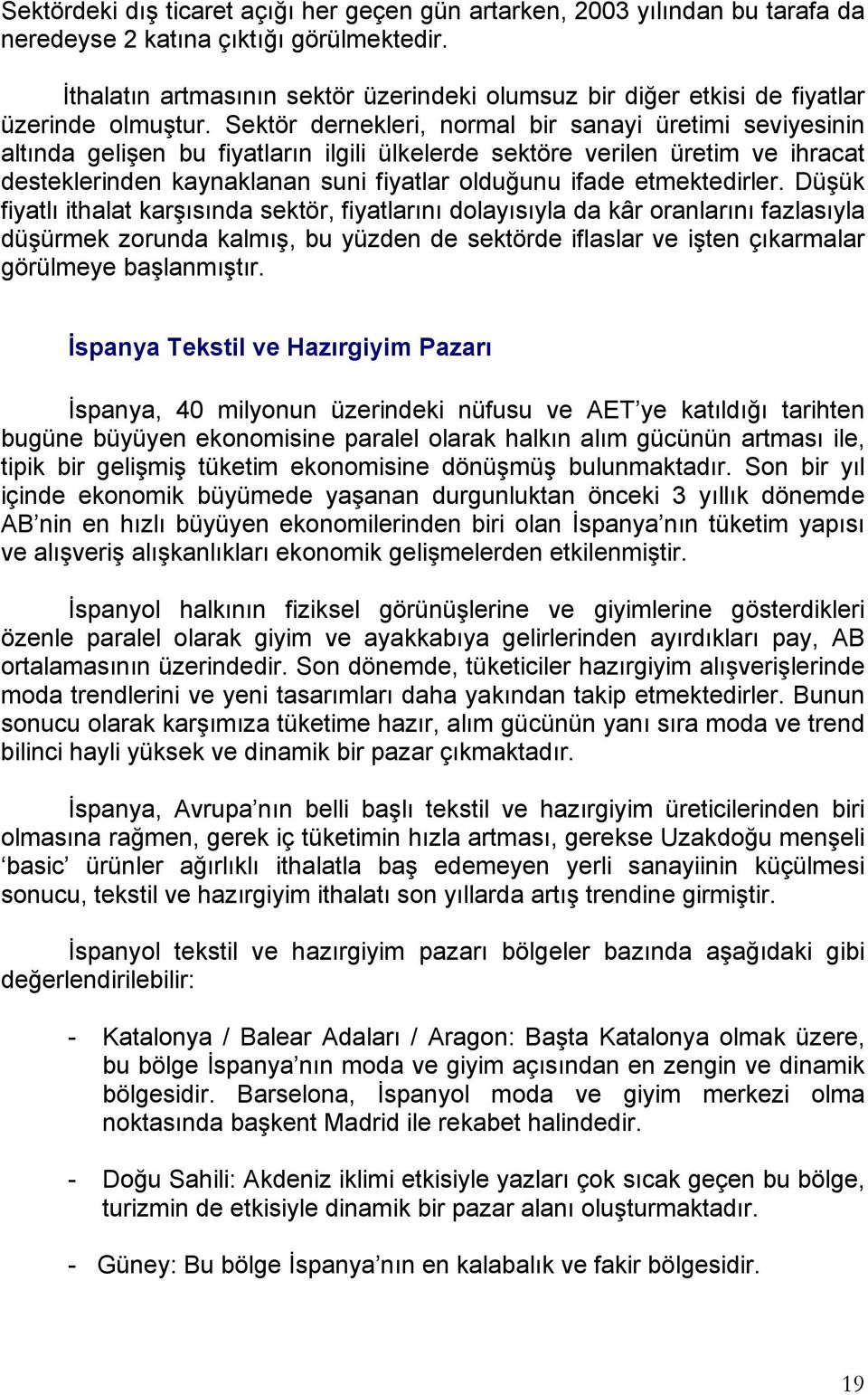 Sektör dernekleri, normal bir sanayi üretimi seviyesinin altında gelişen bu fiyatların ilgili ülkelerde sektöre verilen üretim ve ihracat desteklerinden kaynaklanan suni fiyatlar olduğunu ifade