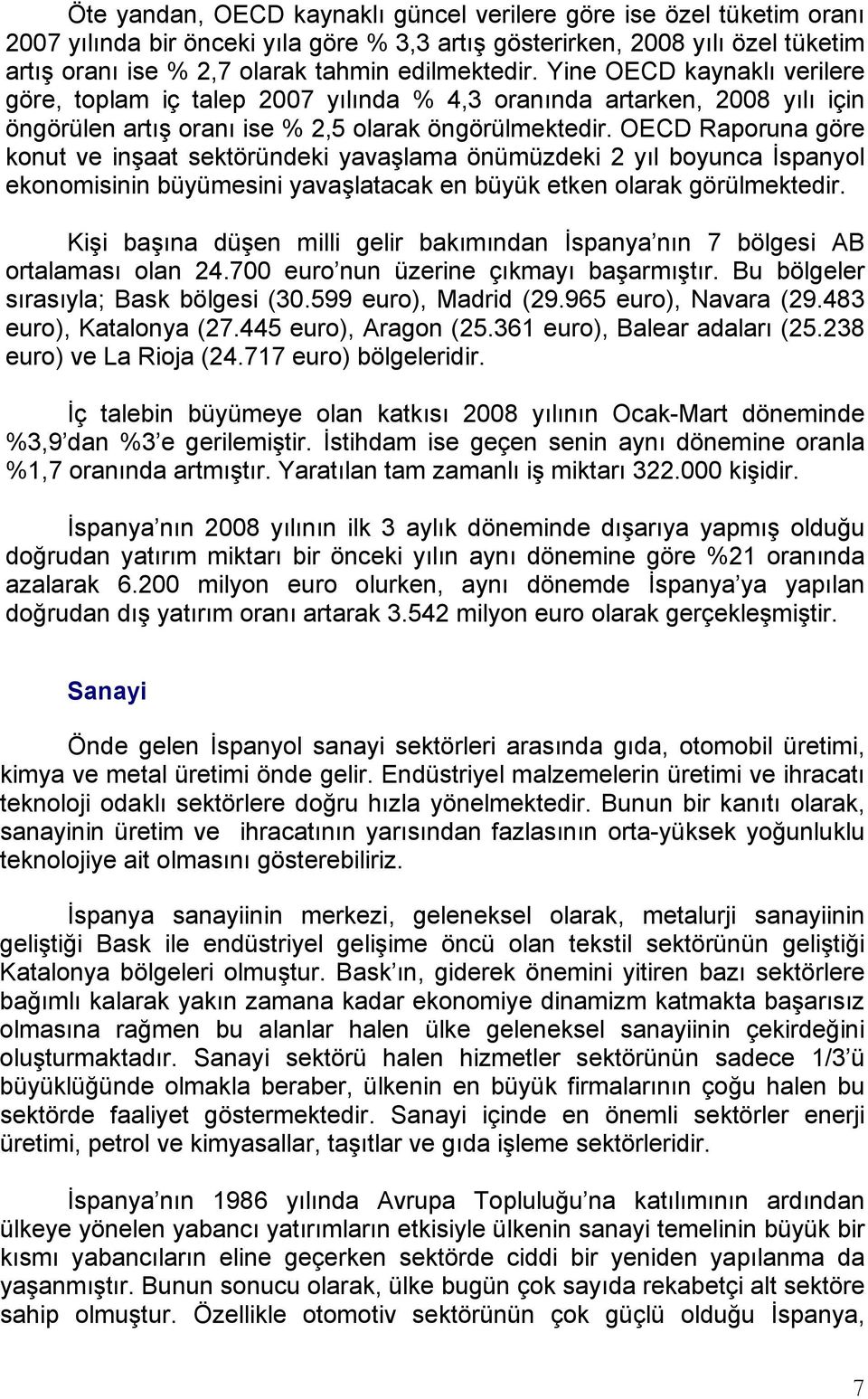 OECD Raporuna göre konut ve inşaat sektöründeki yavaşlama önümüzdeki 2 yıl boyunca İspanyol ekonomisinin büyümesini yavaşlatacak en büyük etken olarak görülmektedir.