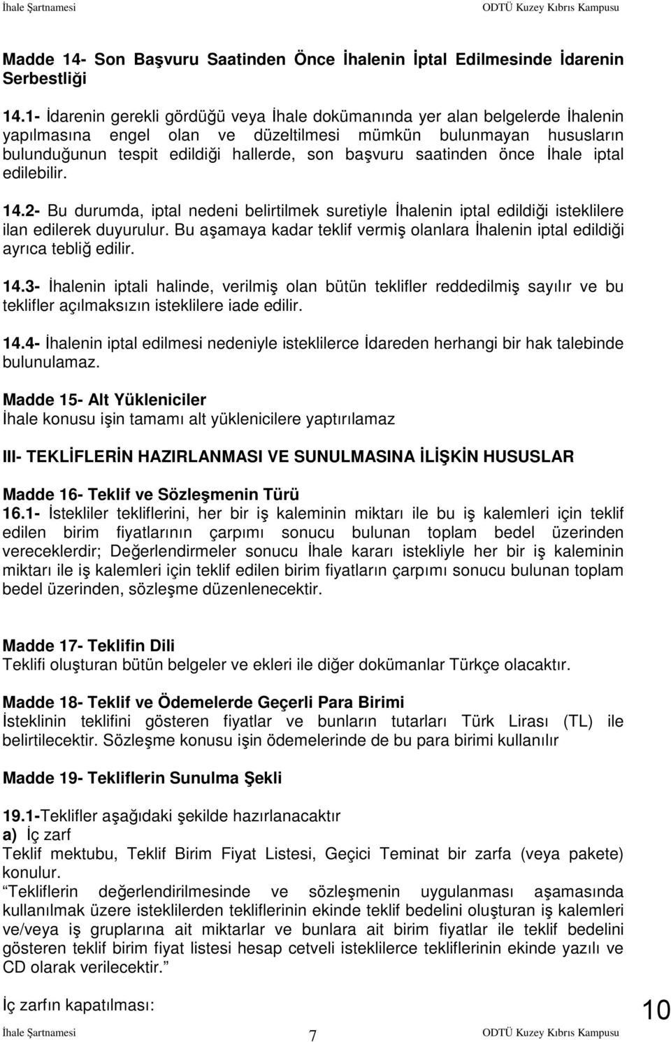 saatinden önce İhale iptal edilebilir. 14.2- Bu durumda, iptal nedeni belirtilmek suretiyle İhalenin iptal edildiği isteklilere ilan edilerek duyurulur.