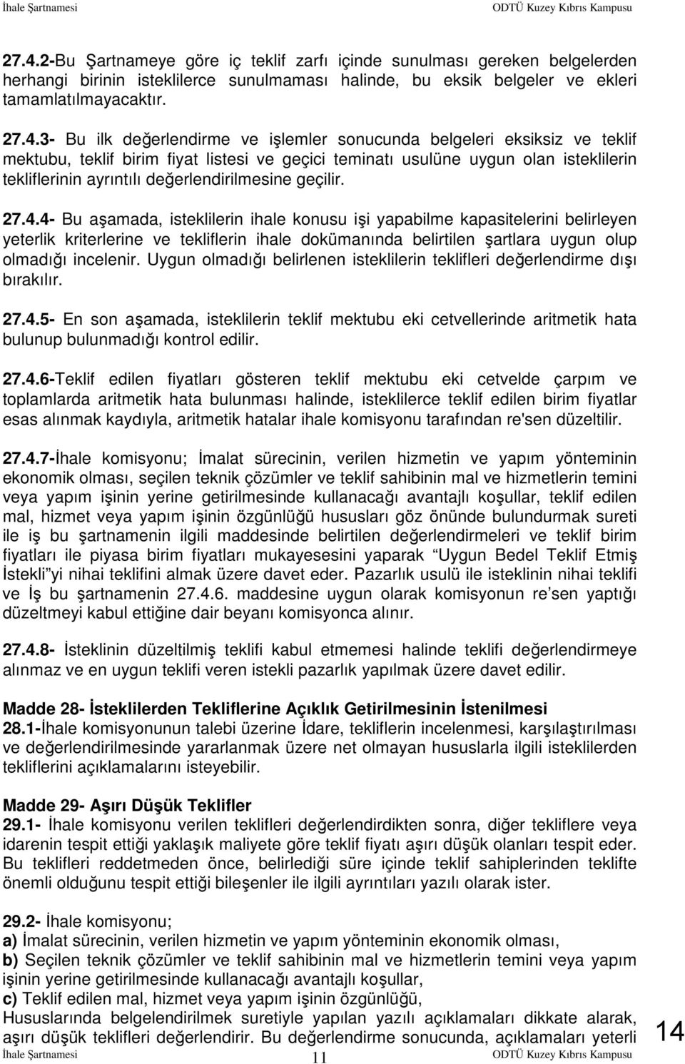 3- Bu ilk değerlendirme ve işlemler sonucunda belgeleri eksiksiz ve teklif mektubu, teklif birim fiyat listesi ve geçici teminatı usulüne uygun olan isteklilerin tekliflerinin ayrıntılı