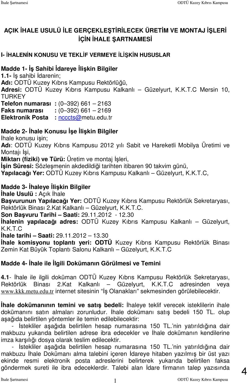 C Mersin 10, TURKEY Telefon numarası : (0 392) 661 2163 Faks numarası : (0 392) 661 2169 Elektronik Posta : ncccts@metu.edu.