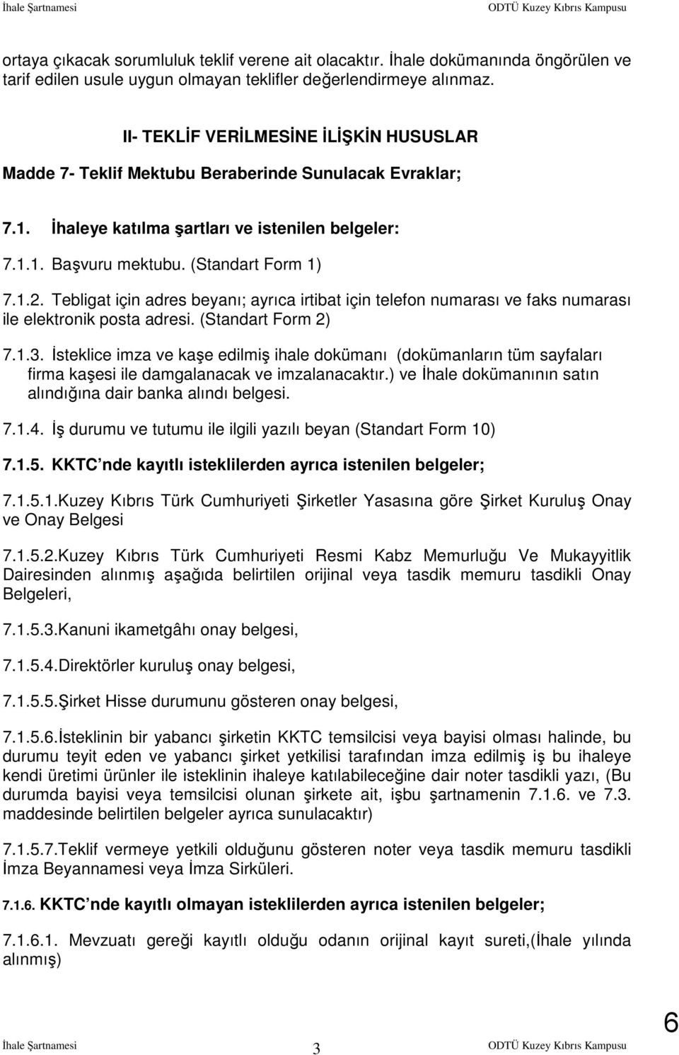 Tebligat için adres beyanı; ayrıca irtibat için telefon numarası ve faks numarası ile elektronik posta adresi. (Standart Form 2) 7.1.3.