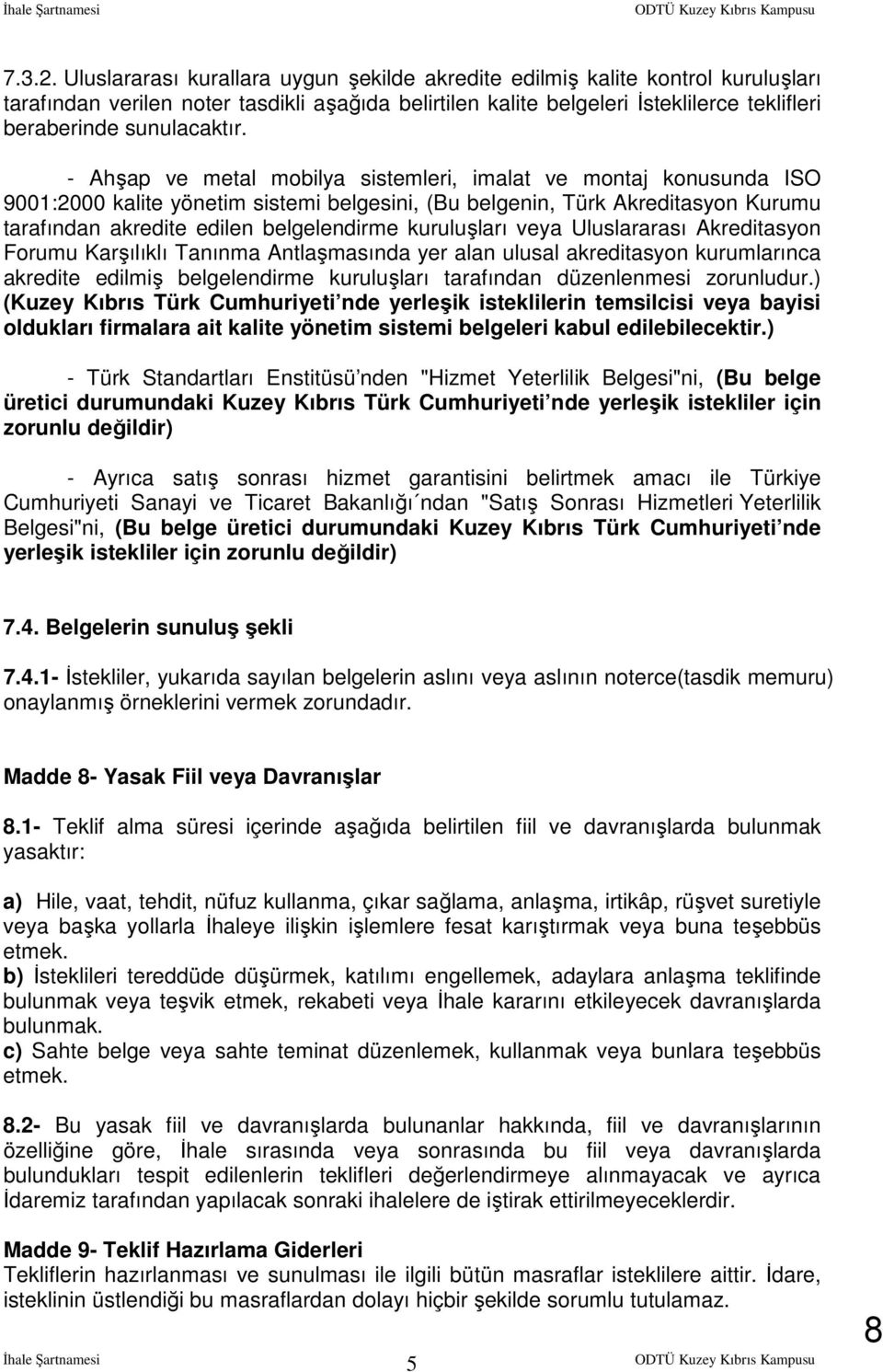 - Ahşap ve metal mobilya sistemleri, imalat ve montaj konusunda ISO 9001:2000 kalite yönetim sistemi belgesini, (Bu belgenin, Türk Akreditasyon Kurumu tarafından akredite edilen belgelendirme