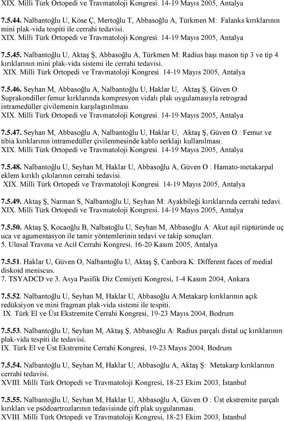 14-19 Mayıs 2005, Antalya 7.5.45. Nalbantoğlu U, Aktaş Ş, Abbasoğlu A, Türkmen M: Radius başı mason tip 3 ve tip 4 kırıklarının mini plak-vida sistemi ile cerrahi tedavisi. XIX.