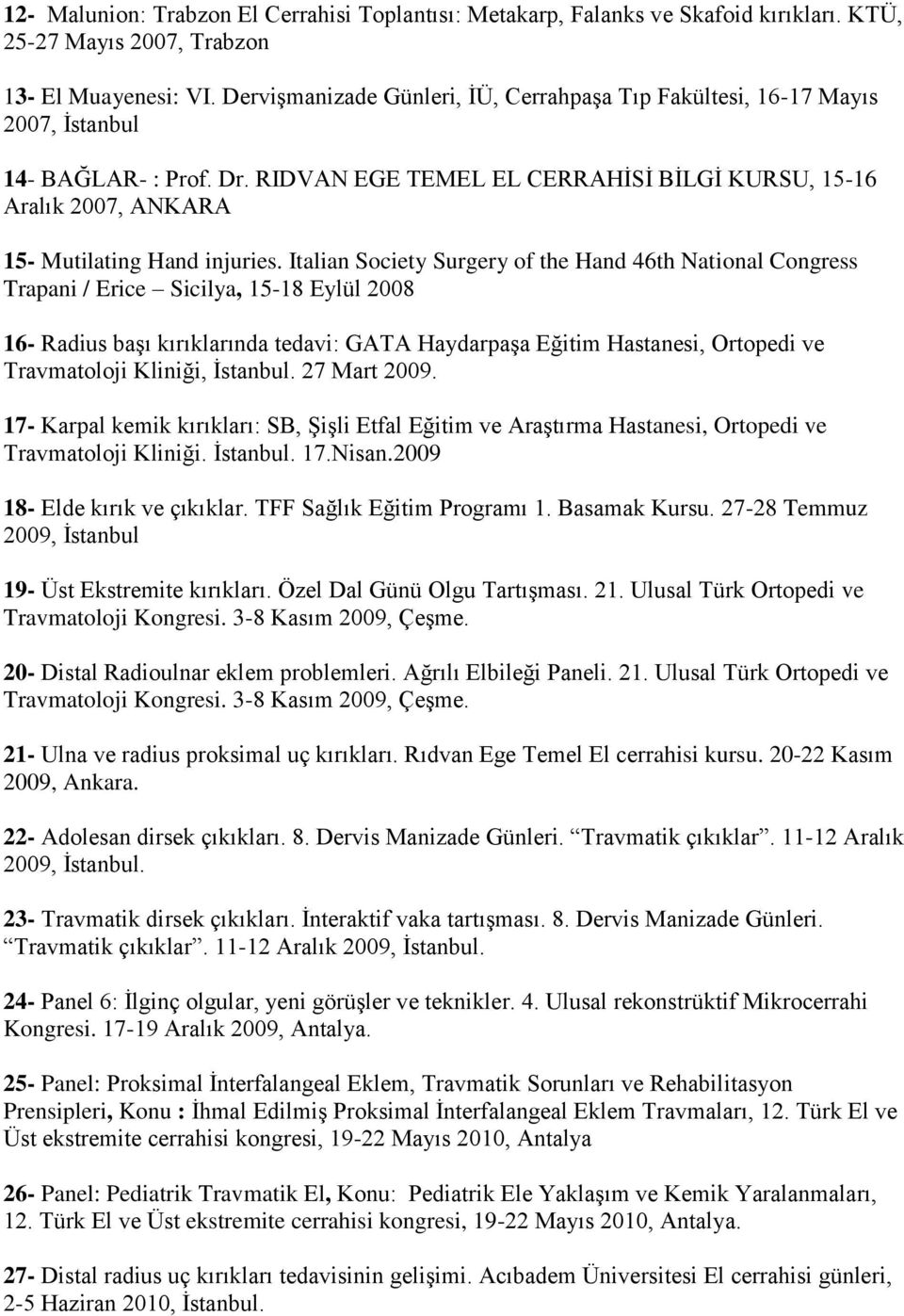 RIDVAN EGE TEMEL EL CERRAHİSİ BİLGİ KURSU, 15-16 Aralık 2007, ANKARA 15- Mutilating Hand injuries.