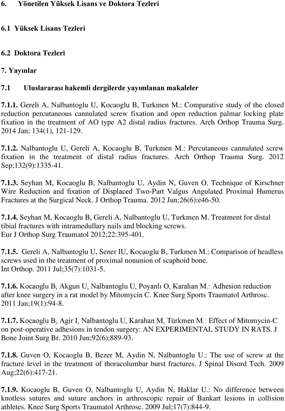 Arch Orthop Trauma Surg. 2014 Jan; 134(1), 121-129. 7.1.2. Nalbantoglu U, Gereli A, Kocaoglu B, Turkmen M.: Percutaneous cannulated screw fixation in the treatment of distal radius fractures.