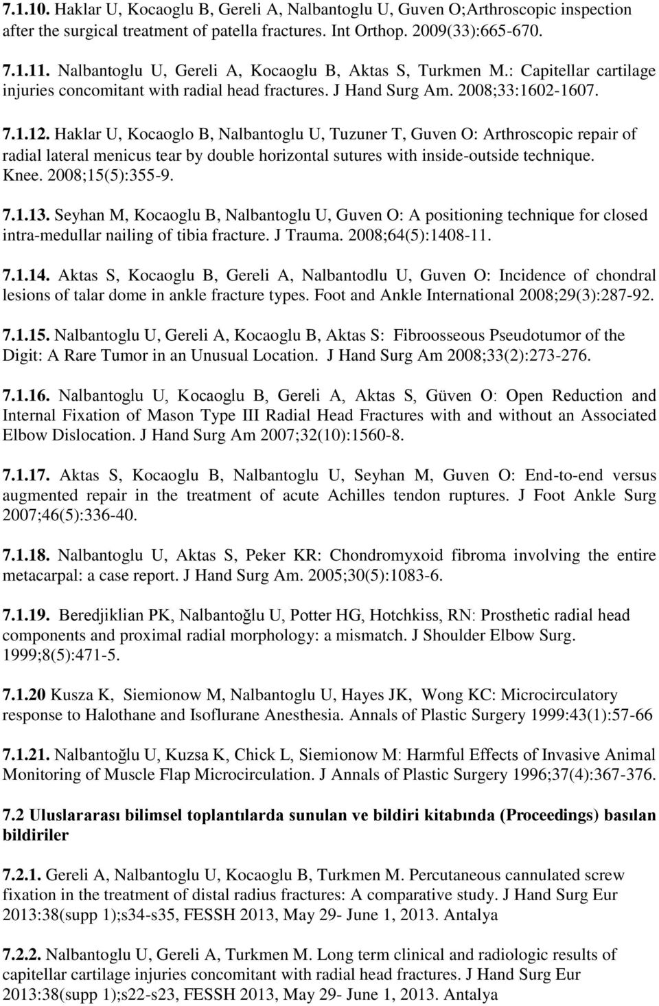 Haklar U, Kocaoglo B, Nalbantoglu U, Tuzuner T, Guven O: Arthroscopic repair of radial lateral menicus tear by double horizontal sutures with inside-outside technique. Knee. 2008;15(5):355-9. 7.1.13.