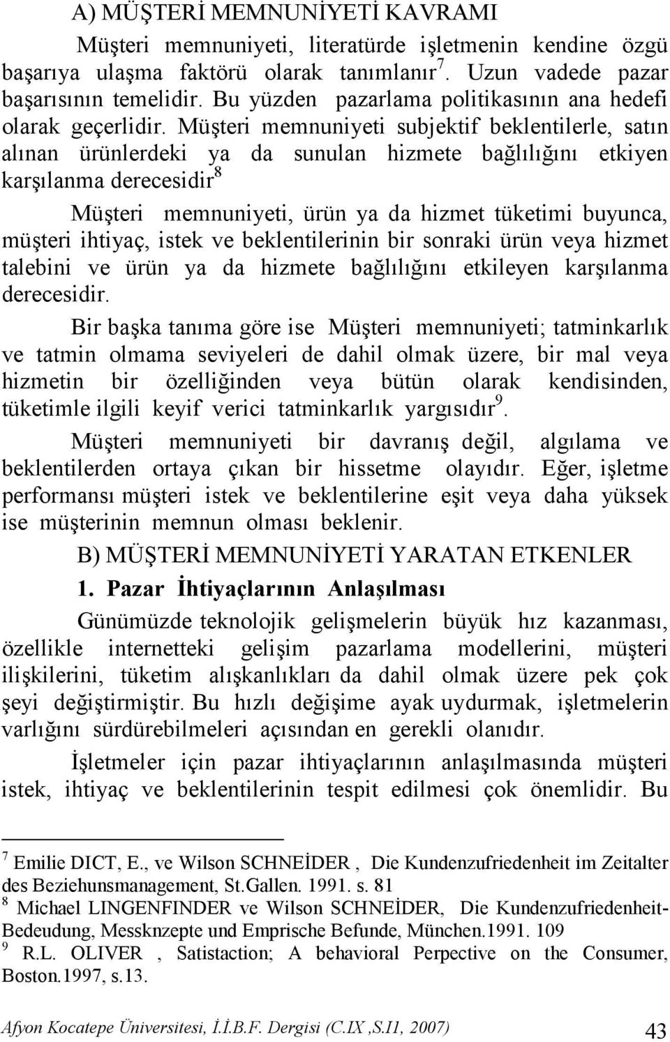 Müteri memnuniyeti subjektif beklentilerle, satn alnan ürünlerdeki ya da sunulan hizmete ba&ll&n etkiyen karlanma derecesidir 8 Müteri memnuniyeti, ürün ya da hizmet tüketimi buyunca, müteri ihtiyaç,