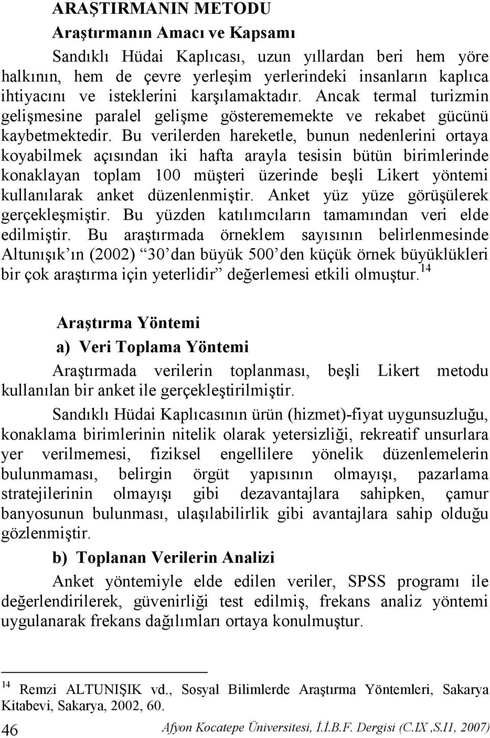 Bu verilerden hareketle, bunun nedenlerini ortaya koyabilmek açsndan iki hafta arayla tesisin bütün birimlerinde konaklayan toplam 100 müteri üzerinde beli Likert yöntemi kullanlarak anket