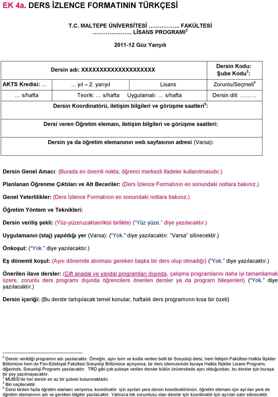 bilgileri ve görüģme saatleri: Dersin ya da öğretim elemanının web sayfasının adresi (Varsa): Dersin Genel Amacı: (Burada en önemli nokta, öğrenci merkezli ifadeler kullanılmasıdır.