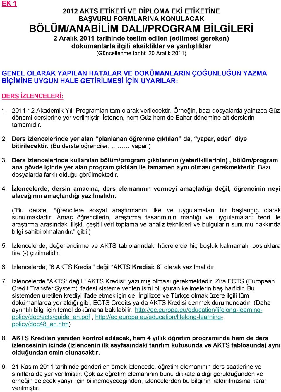 2011-12 Akademik Yılı Programları tam olarak verilecektir. Örneğin, bazı dosyalarda yalnızca Güz dönemi derslerine yer verilmiģtir. Ġstenen, hem Güz hem de Bahar dönemine ait derslerin tamamıdır. 2.