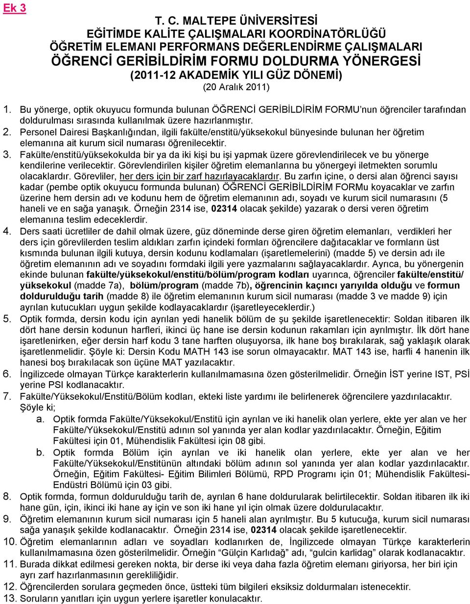 (20 Aralık 2011) 1. Bu yönerge, optik okuyucu formunda bulunan ÖĞRENCĠ GERĠBĠLDĠRĠM FORMU nun öğrenciler tarafından doldurulması sırasında kullanılmak üzere hazırlanmıģtır. 2. Personel Dairesi BaĢkanlığından, ilgili fakülte/enstitü/yüksekokul bünyesinde bulunan her öğretim elemanına ait kurum sicil numarası öğrenilecektir.