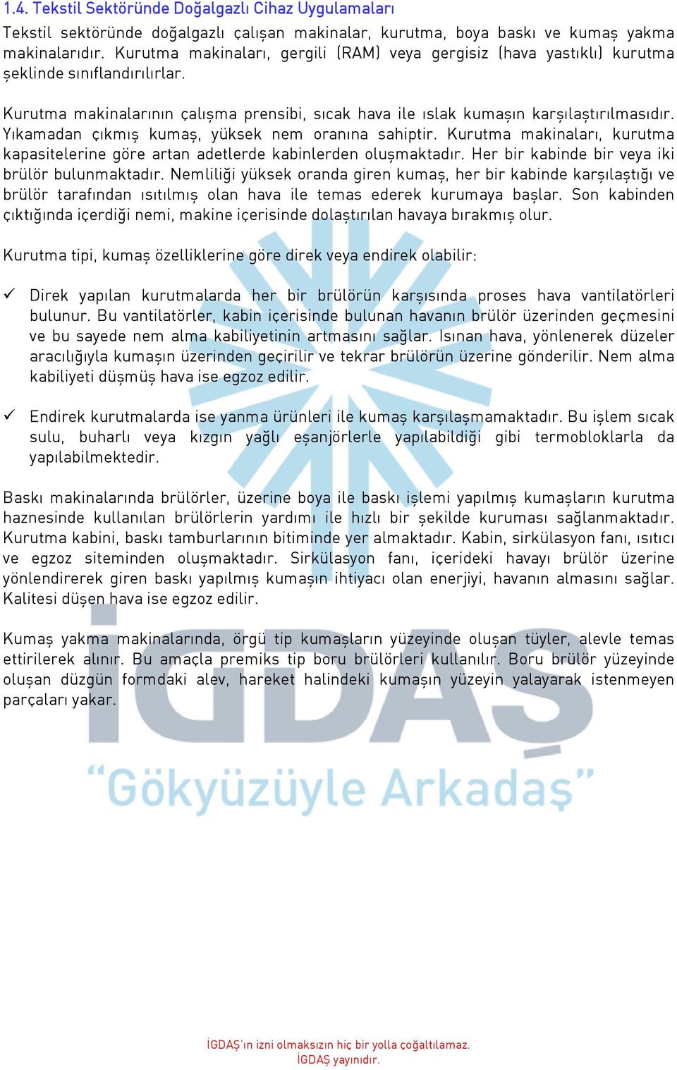 Yıkamadan çıkmış kumaş, yüksek nem oranına sahiptir. Kurutma makinaları, kurutma kapasitelerine göre artan adetlerde kabinlerden oluşmaktadır. Her bir kabinde bir veya iki brülör bulunmaktadır.