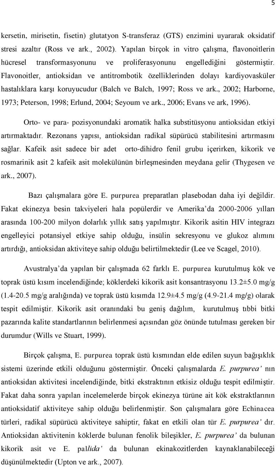 Flavonoitler, antioksidan ve antitrombotik özelliklerinden dolayı kardiyovasküler hastalıklara karşı koruyucudur (Balch ve Balch, 1997; Ross ve ark.