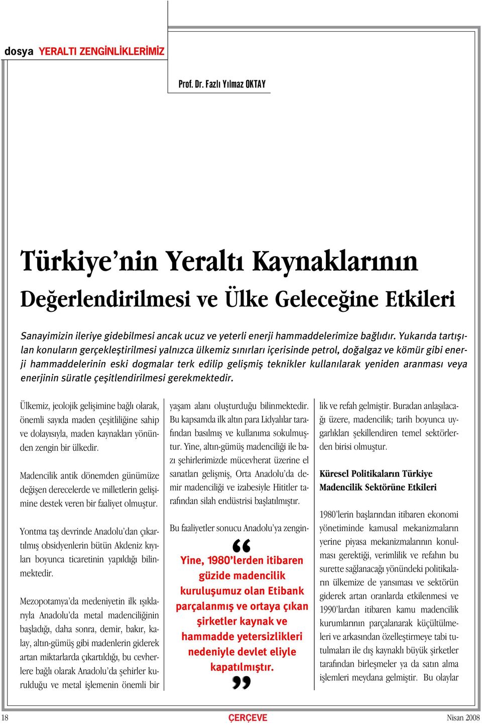 Yukar da tart fl - lan konular n gerçeklefltirilmesi yaln zca ülkemiz s n rlar içerisinde petrol, do algaz ve kömür gibi enerji hammaddelerinin eski dogmalar terk edilip geliflmifl teknikler kullan